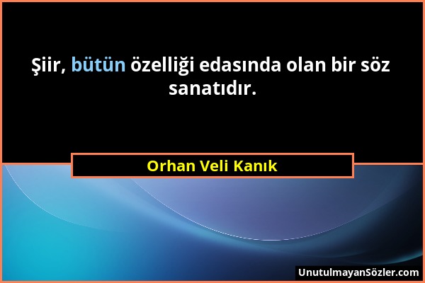 Orhan Veli Kanık - Şiir, bütün özelliği edasında olan bir söz sanatıdır....