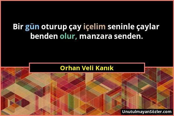 Orhan Veli Kanık - Bir gün oturup çay içelim seninle çaylar benden olur, manzara senden....