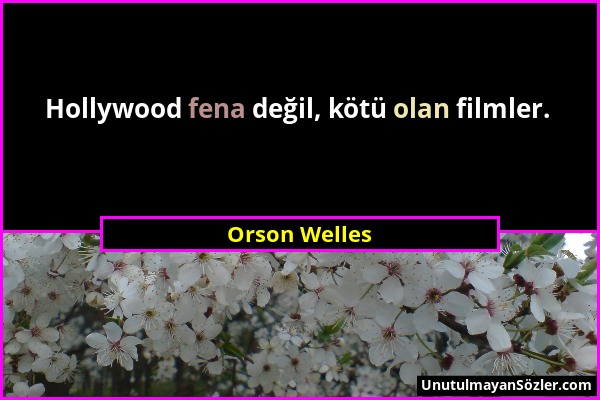 Orson Welles - Hollywood fena değil, kötü olan filmler....