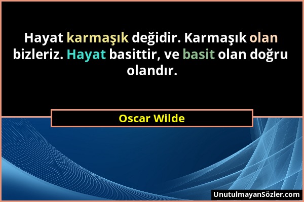 Oscar Wilde - Hayat karmaşık değidir. Karmaşık olan bizleriz. Hayat basittir, ve basit olan doğru olandır....