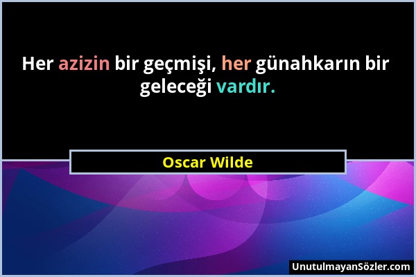 Oscar Wilde - Her azizin bir geçmişi, her günahkarın bir geleceği vardır....