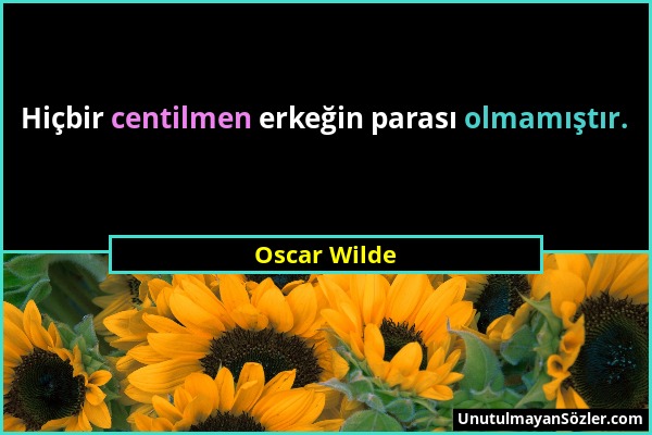 Oscar Wilde - Hiçbir centilmen erkeğin parası olmamıştır....