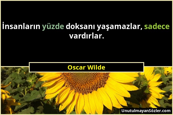 Oscar Wilde - İnsanların yüzde doksanı yaşamazlar, sadece vardırlar....