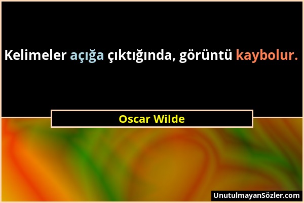 Oscar Wilde - Kelimeler açığa çıktığında, görüntü kaybolur....