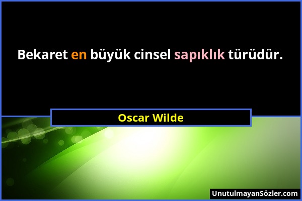 Oscar Wilde - Bekaret en büyük cinsel sapıklık türüdür....