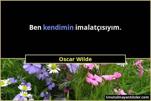 Oscar Wilde - Ben kendimin imalatçısıyım....