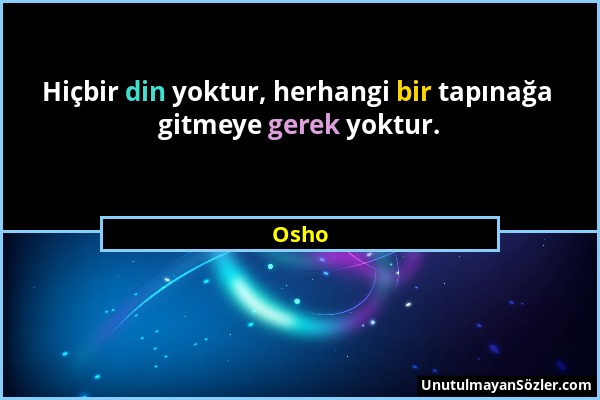 Osho - Hiçbir din yoktur, herhangi bir tapınağa gitmeye gerek yoktur....