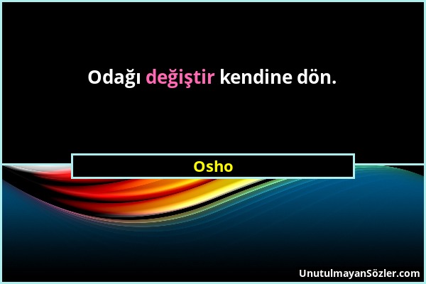 Osho - Odağı değiştir kendine dön....