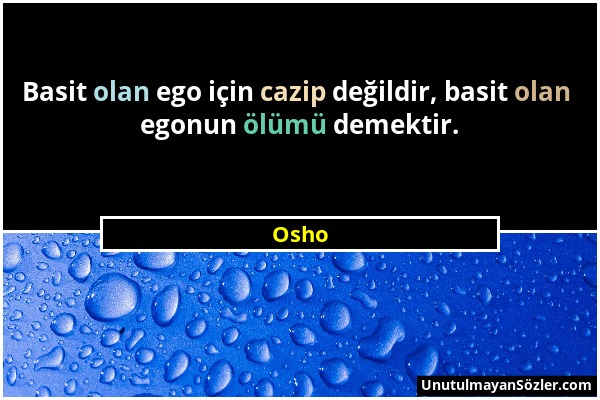 Osho - Basit olan ego için cazip değildir, basit olan egonun ölümü demektir....