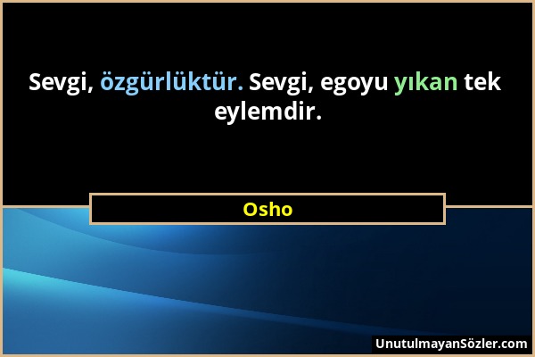 Osho - Sevgi, özgürlüktür. Sevgi, egoyu yıkan tek eylemdir....