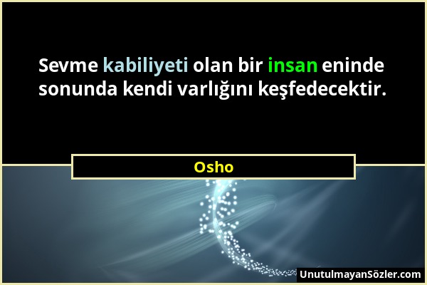 Osho - Sevme kabiliyeti olan bir insan eninde sonunda kendi varlığını keşfedecektir....
