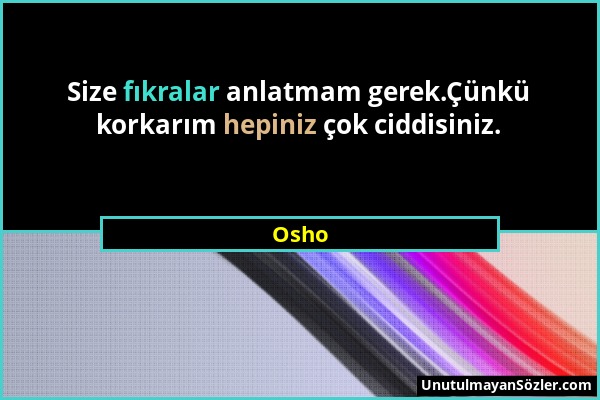 Osho - Size fıkralar anlatmam gerek.Çünkü korkarım hepiniz çok ciddisiniz....