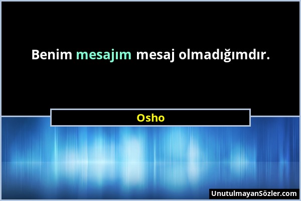 Osho - Benim mesajım mesaj olmadığımdır....