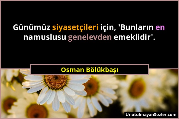 Osman Bölükbaşı - Günümüz siyasetçileri için, 'Bunların en namuslusu genelevden emeklidir'....