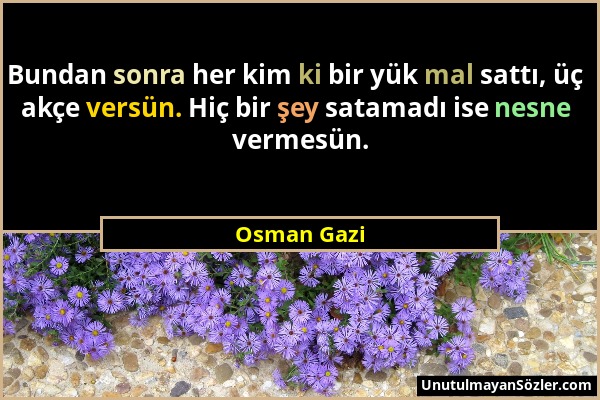 Osman Gazi - Bundan sonra her kim ki bir yük mal sattı, üç akçe versün. Hiç bir şey satamadı ise nesne vermesün....