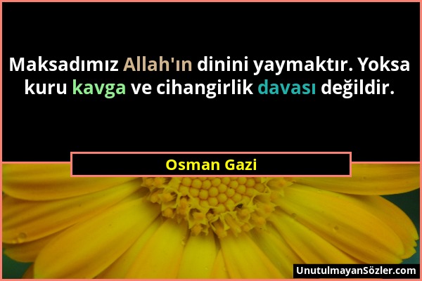 Osman Gazi - Maksadımız Allah'ın dinini yaymaktır. Yoksa kuru kavga ve cihangirlik davası değildir....