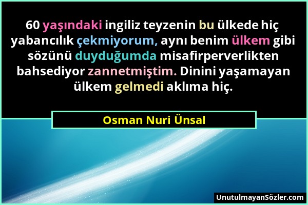 Osman Nuri Ünsal - 60 yaşındaki ingiliz teyzenin bu ülkede hiç yabancılık çekmiyorum, aynı benim ülkem gibi sözünü duyduğumda misafirperverlikten bahs...