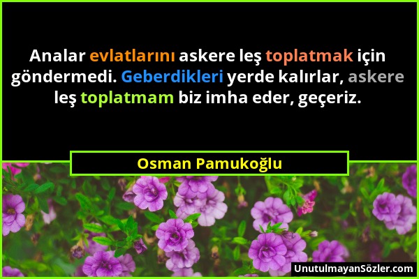 Osman Pamukoğlu - Analar evlatlarını askere leş toplatmak için göndermedi. Geberdikleri yerde kalırlar, askere leş toplatmam biz imha eder, geçeriz....