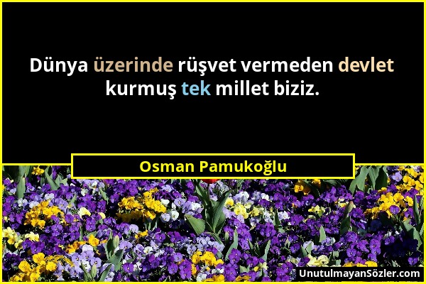 Osman Pamukoğlu - Dünya üzerinde rüşvet vermeden devlet kurmuş tek millet biziz....