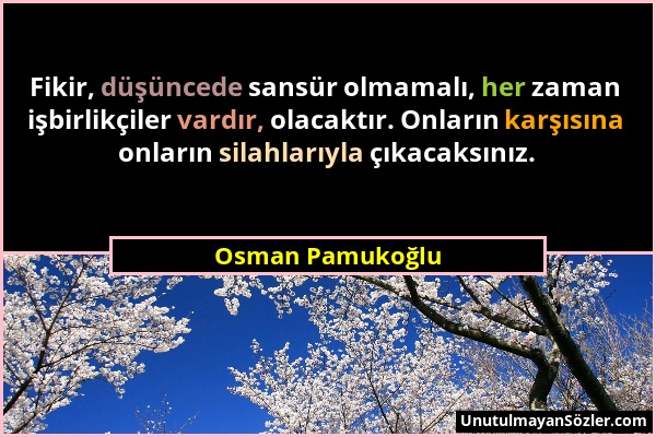 Osman Pamukoğlu - Fikir, düşüncede sansür olmamalı, her zaman işbirlikçiler vardır, olacaktır. Onların karşısına onların silahlarıyla çıkacaksınız....