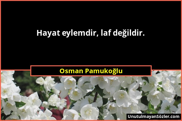 Osman Pamukoğlu - Hayat eylemdir, laf değildir....