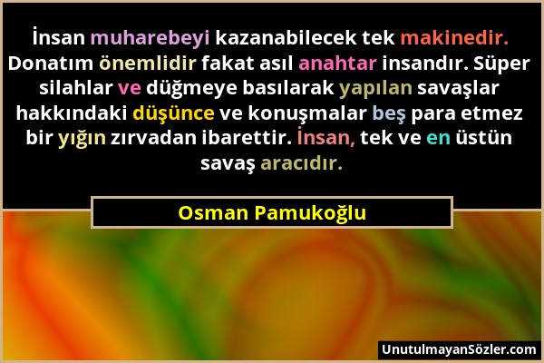 Osman Pamukoğlu - İnsan muharebeyi kazanabilecek tek makinedir. Donatım önemlidir fakat asıl anahtar insandır. Süper silahlar ve düğmeye basılarak yap...
