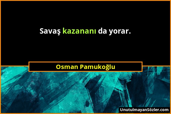 Osman Pamukoğlu - Savaş kazananı da yorar....