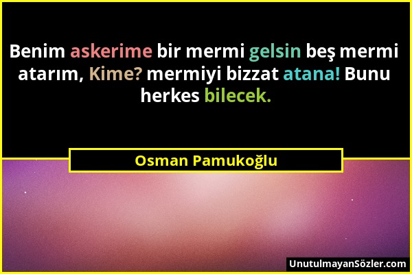 Osman Pamukoğlu - Benim askerime bir mermi gelsin beş mermi atarım, Kime? mermiyi bizzat atana! Bunu herkes bilecek....