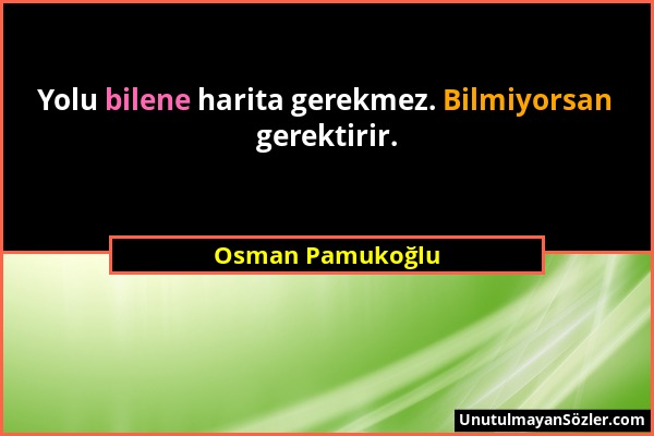 Osman Pamukoğlu - Yolu bilene harita gerekmez. Bilmiyorsan gerektirir....