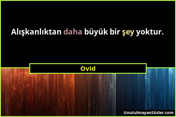 Ovid - Alışkanlıktan daha büyük bir şey yoktur....