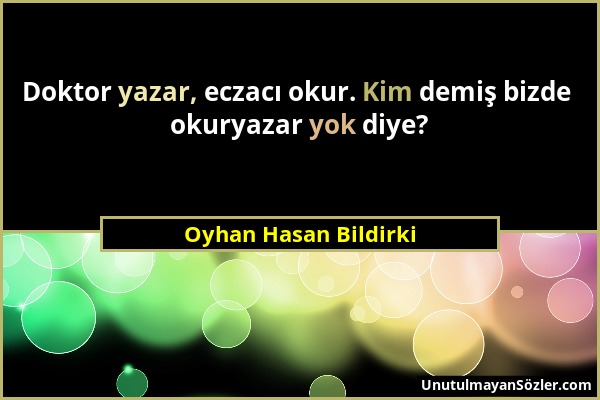 Oyhan Hasan Bildirki - Doktor yazar, eczacı okur. Kim demiş bizde okuryazar yok diye?...