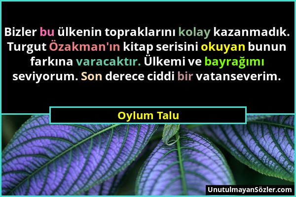 Oylum Talu - Bizler bu ülkenin topraklarını kolay kazanmadık. Turgut Özakman'ın kitap serisini okuyan bunun farkına varacaktır. Ülkemi ve bayrağımı se...