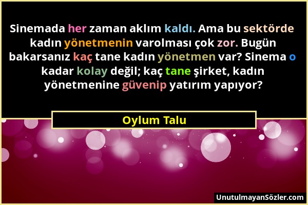 Oylum Talu - Sinemada her zaman aklım kaldı. Ama bu sektörde kadın yönetmenin varolması çok zor. Bugün bakarsanız kaç tane kadın yönetmen var? Sinema...