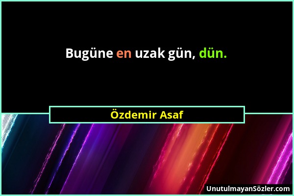 Özdemir Asaf - Bugüne en uzak gün, dün....