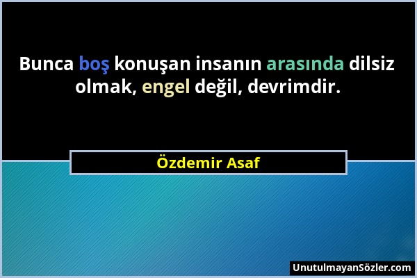 Özdemir Asaf - Bunca boş konuşan insanın arasında dilsiz olmak, engel değil, devrimdir....