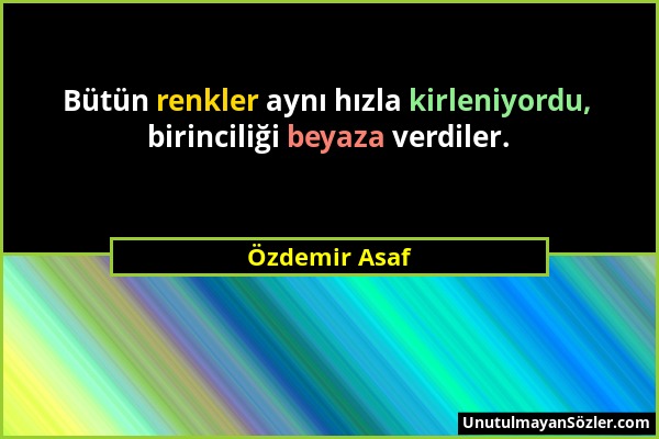 Özdemir Asaf - Bütün renkler aynı hızla kirleniyordu, birinciliği beyaza verdiler....