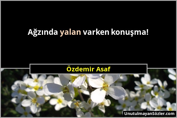 Özdemir Asaf - Ağzında yalan varken konuşma!...