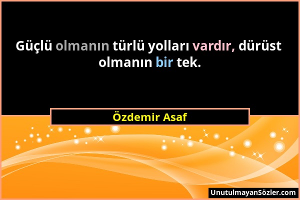 Özdemir Asaf - Güçlü olmanın türlü yolları vardır, dürüst olmanın bir tek....