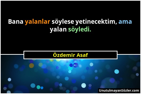 Özdemir Asaf - Bana yalanlar söylese yetinecektim, ama yalan söyledi....