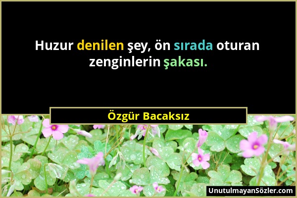 Özgür Bacaksız - Huzur denilen şey, ön sırada oturan zenginlerin şakası....