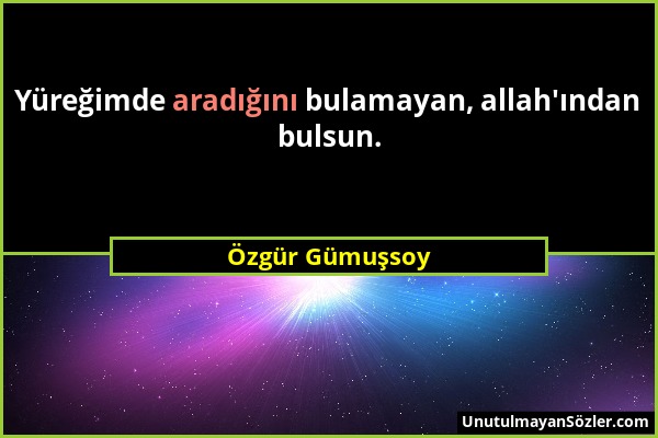 Özgür Gümuşsoy - Yüreğimde aradığını bulamayan, allah'ından bulsun....