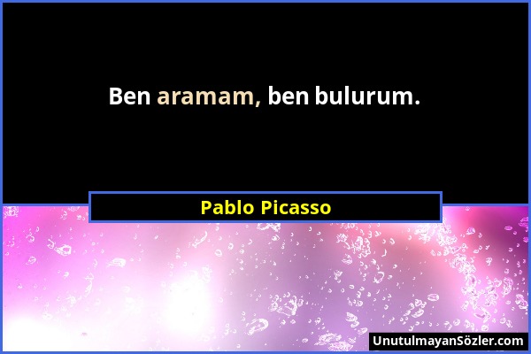 Pablo Picasso - Ben aramam, ben bulurum....