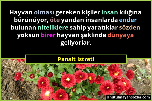 Panait Istrati - Hayvan olması gereken kişiler insan kılığına bürünüyor, öte yandan insanlarda ender bulunan niteliklere sahip yaratıklar sözden yoksu...