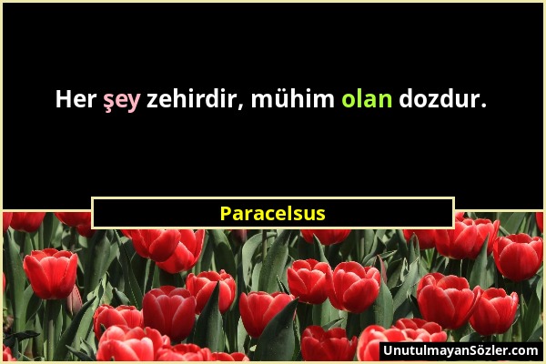 Paracelsus - Her şey zehirdir, mühim olan dozdur....