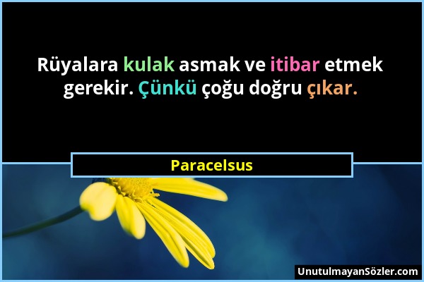 Paracelsus - Rüyalara kulak asmak ve itibar etmek gerekir. Çünkü çoğu doğru çıkar....