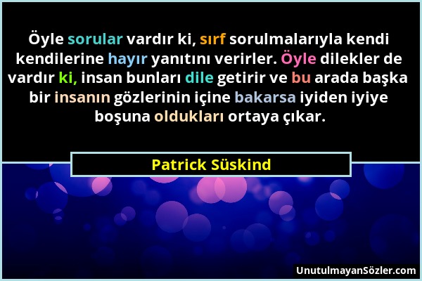 Patrick Süskind - Öyle sorular vardır ki, sırf sorulmalarıyla kendi kendilerine hayır yanıtını verirler. Öyle dilekler de vardır ki, insan bunları dil...