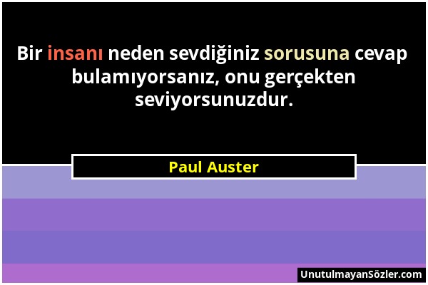 Paul Auster - Bir insanı neden sevdiğiniz sorusuna cevap bulamıyorsanız, onu gerçekten seviyorsunuzdur....