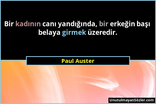 Paul Auster - Bir kadının canı yandığında, bir erkeğin başı belaya girmek üzeredir....