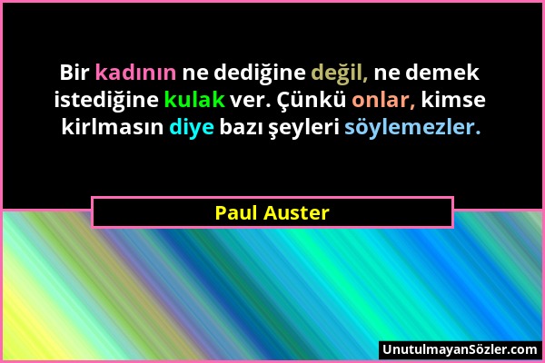 Paul Auster - Bir kadının ne dediğine değil, ne demek istediğine kulak ver. Çünkü onlar, kimse kirlmasın diye bazı şeyleri söylemezler....