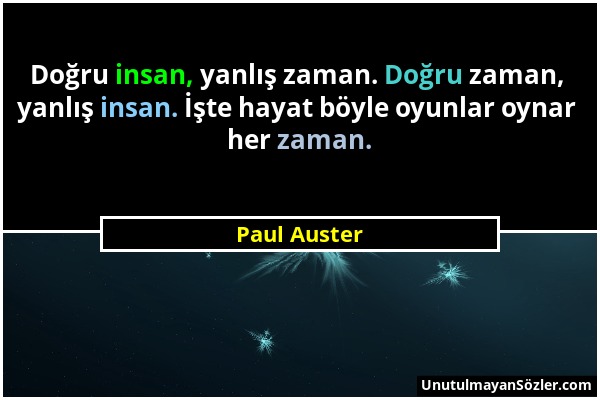 Paul Auster - Doğru insan, yanlış zaman. Doğru zaman, yanlış insan. İşte hayat böyle oyunlar oynar her zaman....